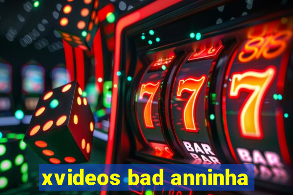 xvideos bad anninha